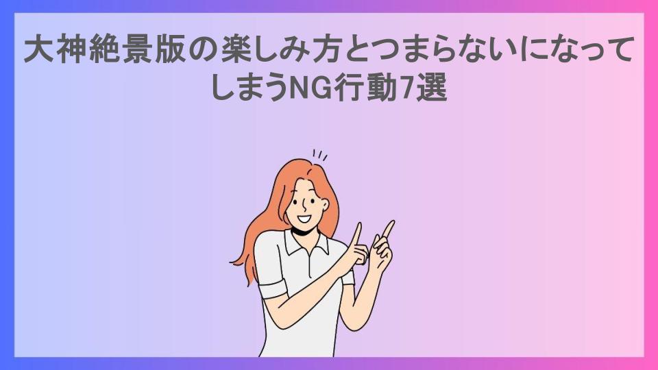 大神絶景版の楽しみ方とつまらないになってしまうNG行動7選